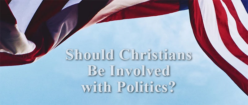 Should Christians Be Involved with Politics